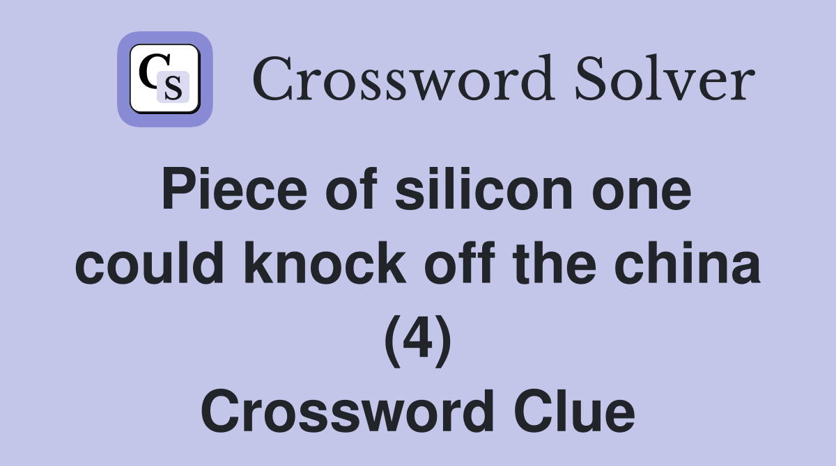 Piece of silicon one could knock off the china (4) Crossword Clue
